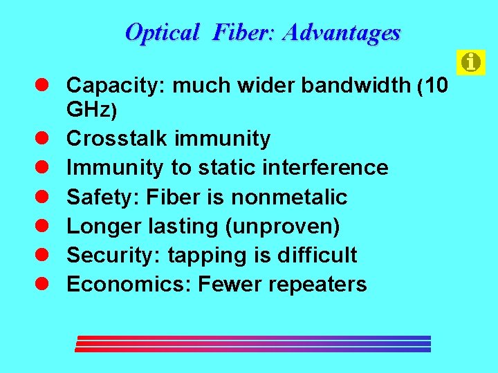 Optical Fiber: Advantages l Capacity: much wider bandwidth (10 GHz) l Crosstalk immunity l