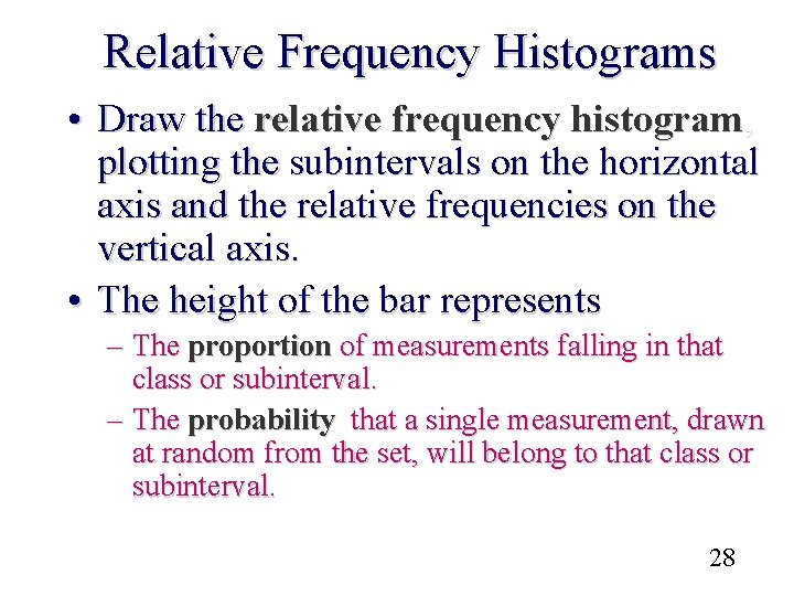 Relative Frequency Histograms • Draw the relative frequency histogram, plotting the subintervals on the