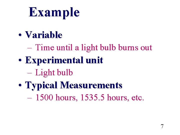 Example • Variable – Time until a light bulb burns out • Experimental unit