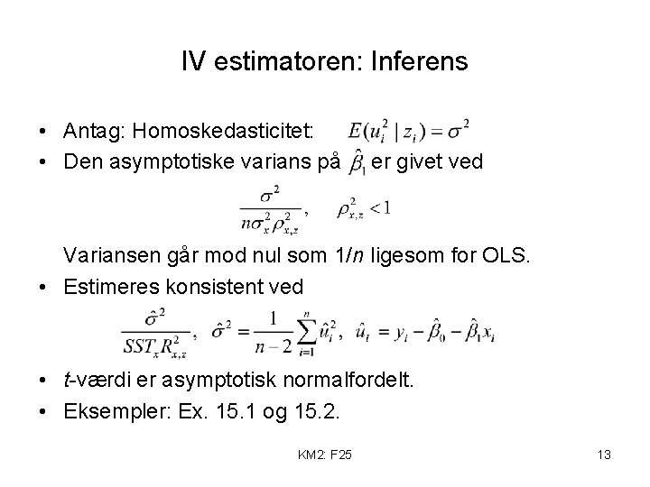 IV estimatoren: Inferens • Antag: Homoskedasticitet: • Den asymptotiske varians på er givet ved