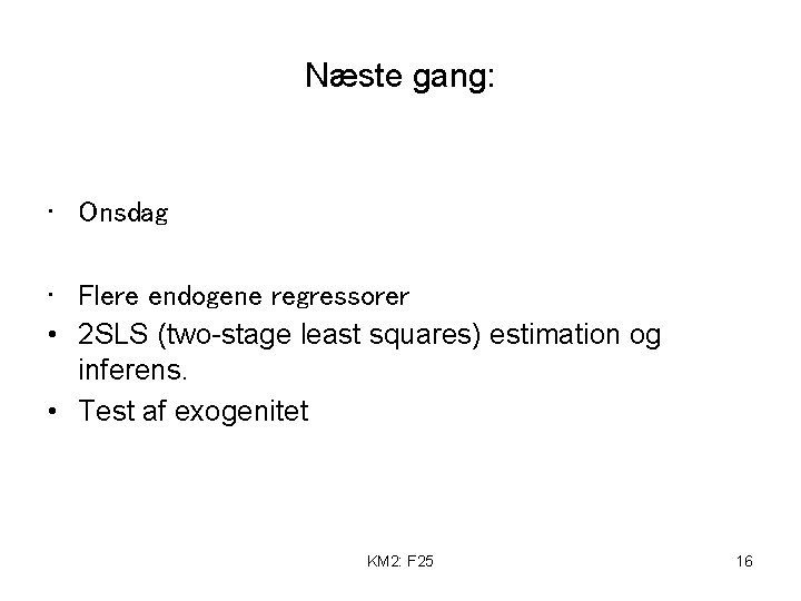 Næste gang: • Onsdag • Flere endogene regressorer • 2 SLS (two-stage least squares)