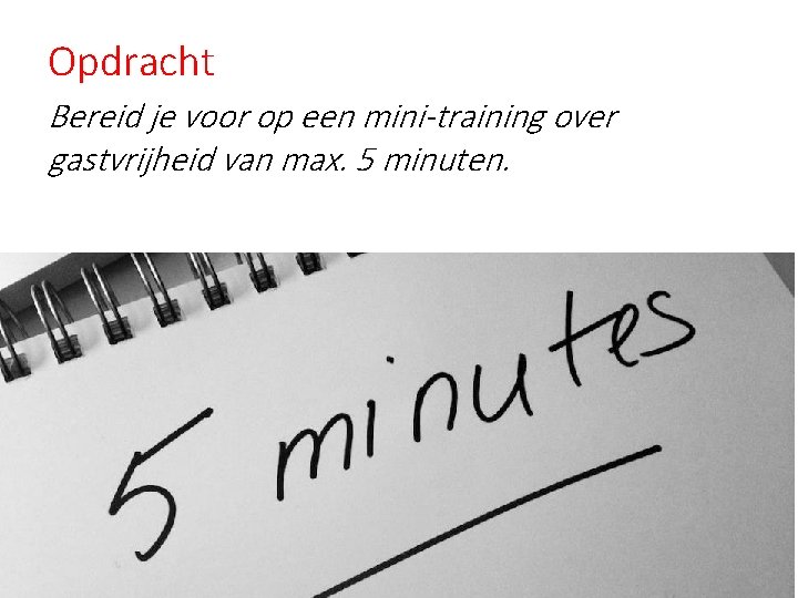 Opdracht Bereid je voor op een mini-training over gastvrijheid van max. 5 minuten. 