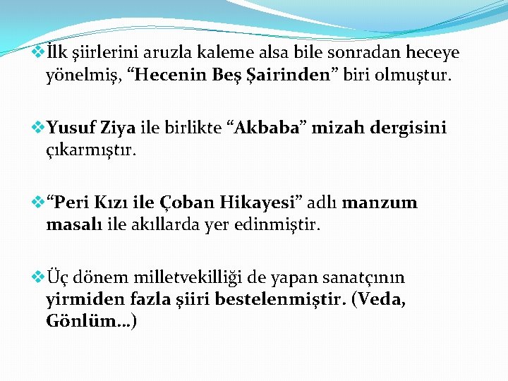 vİlk şiirlerini aruzla kaleme alsa bile sonradan heceye yönelmiş, “Hecenin Beş Şairinden” biri olmuştur.