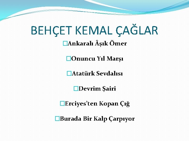 BEHÇET KEMAL ÇAĞLAR �Ankaralı şık Ömer �Onuncu Yıl Marşı �Atatürk Sevdalısı �Devrim Şairi �Erciyes’ten