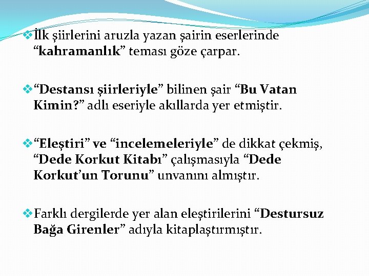 vİlk şiirlerini aruzla yazan şairin eserlerinde “kahramanlık” teması göze çarpar. v“Destansı şiirleriyle” bilinen şair