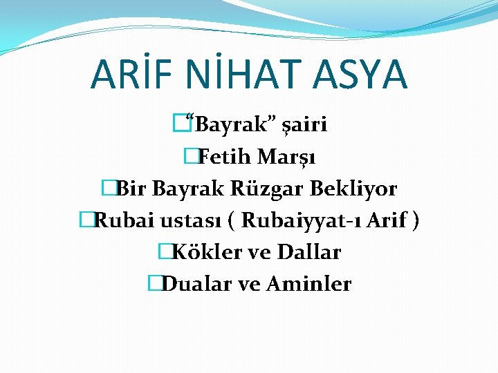 ARİF NİHAT ASYA �“Bayrak” şairi �Fetih Marşı �Bir Bayrak Rüzgar Bekliyor �Rubai ustası (