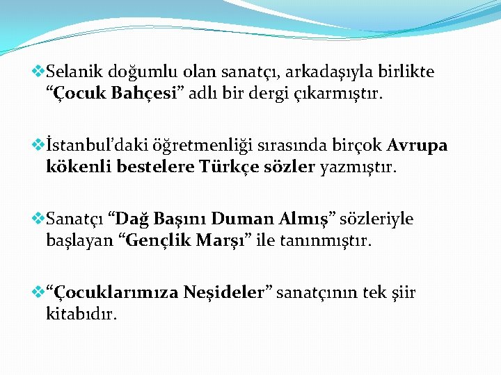 v. Selanik doğumlu olan sanatçı, arkadaşıyla birlikte “Çocuk Bahçesi” adlı bir dergi çıkarmıştır. vİstanbul’daki