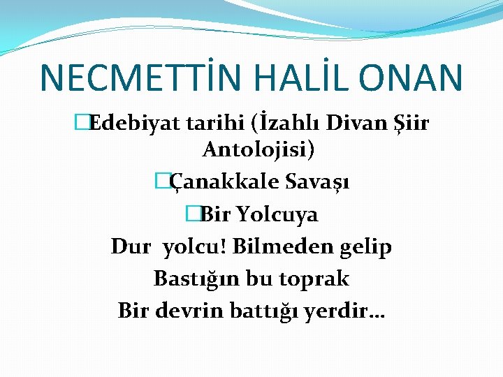 NECMETTİN HALİL ONAN �Edebiyat tarihi (İzahlı Divan Şiir Antolojisi) �Çanakkale Savaşı �Bir Yolcuya Dur