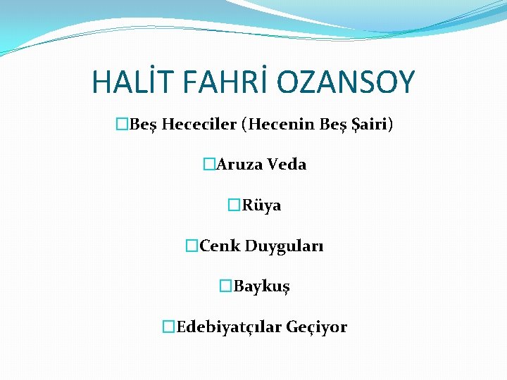 HALİT FAHRİ OZANSOY �Beş Hececiler (Hecenin Beş Şairi) �Aruza Veda �Rüya �Cenk Duyguları �Baykuş