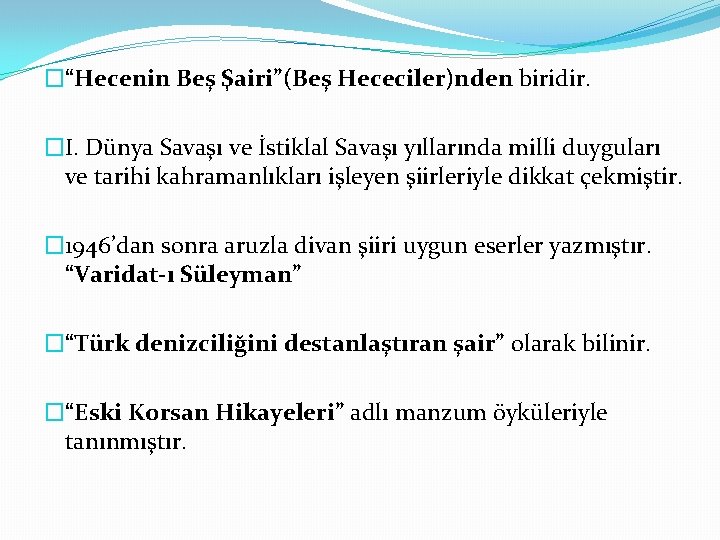 �“Hecenin Beş Şairi”(Beş Hececiler)nden biridir. �I. Dünya Savaşı ve İstiklal Savaşı yıllarında milli duyguları