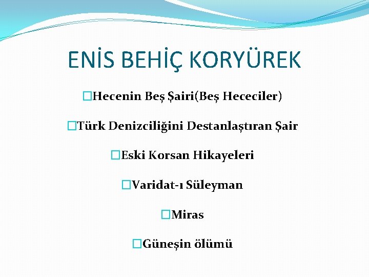 ENİS BEHİÇ KORYÜREK �Hecenin Beş Şairi(Beş Hececiler) �Türk Denizciliğini Destanlaştıran Şair �Eski Korsan Hikayeleri