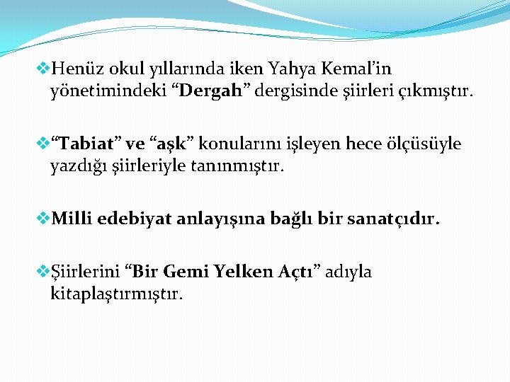 v. Henüz okul yıllarında iken Yahya Kemal’in yönetimindeki “Dergah” dergisinde şiirleri çıkmıştır. v“Tabiat” ve