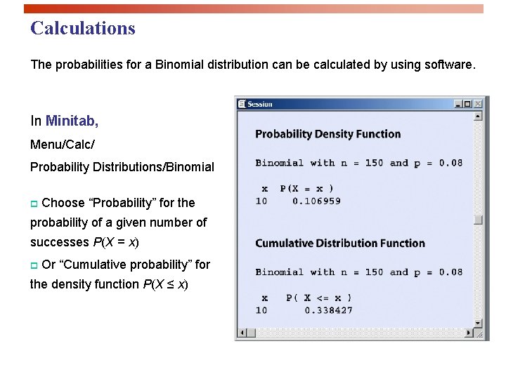 Calculations The probabilities for a Binomial distribution can be calculated by using software. In