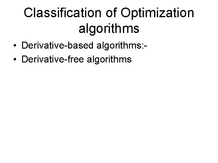 Classification of Optimization algorithms • Derivative-based algorithms: • Derivative-free algorithms 