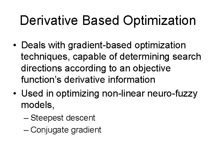 Derivative Based Optimization • Deals with gradient-based optimization techniques, capable of determining search directions