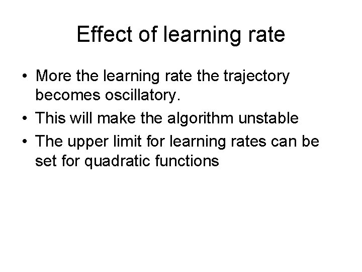 Effect of learning rate • More the learning rate the trajectory becomes oscillatory. •