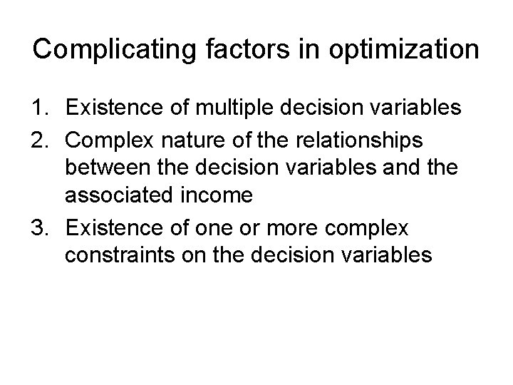 Complicating factors in optimization 1. Existence of multiple decision variables 2. Complex nature of