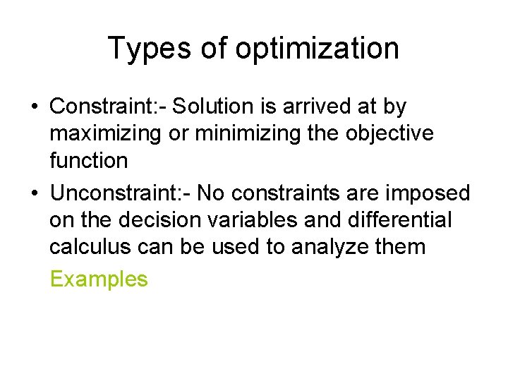 Types of optimization • Constraint: - Solution is arrived at by maximizing or minimizing