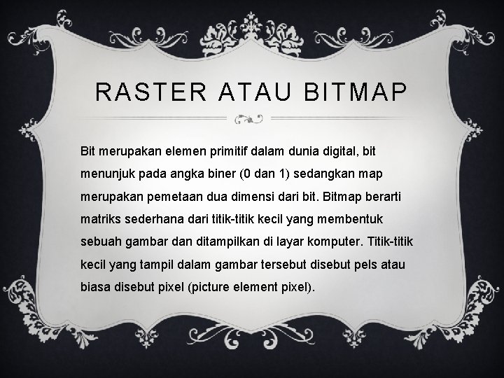 RASTER ATAU BITMAP Bit merupakan elemen primitif dalam dunia digital, bit menunjuk pada angka