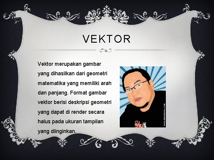 VEKTOR Vektor merupakan gambar yang dihasilkan dari geometri matematika yang memiliki arah dan panjang.