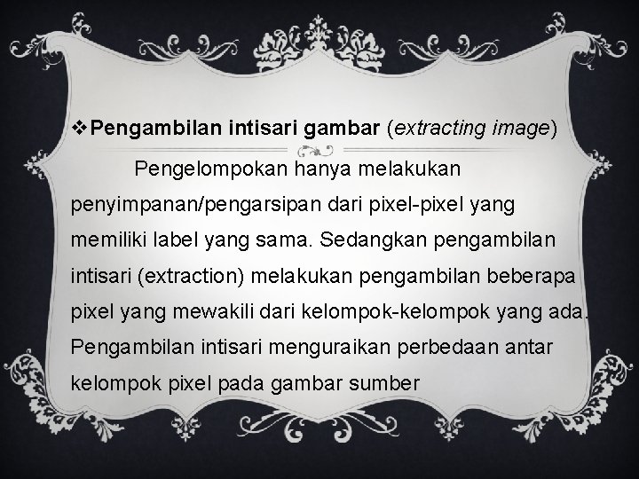 v. Pengambilan intisari gambar (extracting image) Pengelompokan hanya melakukan penyimpanan/pengarsipan dari pixel-pixel yang memiliki
