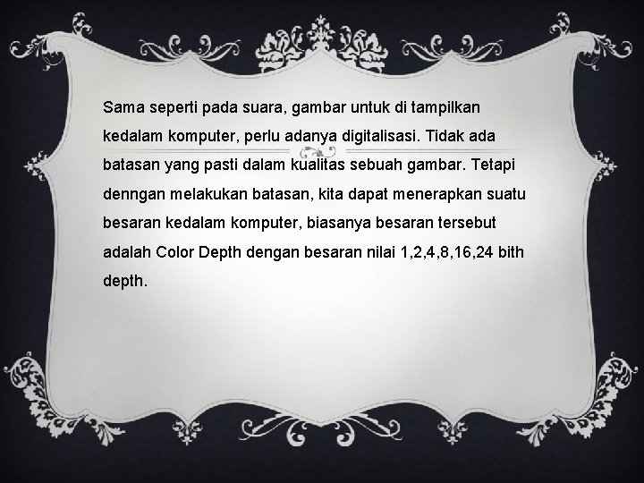 Sama seperti pada suara, gambar untuk di tampilkan kedalam komputer, perlu adanya digitalisasi. Tidak