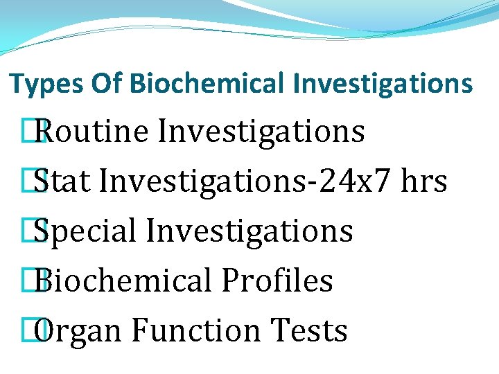 Types Of Biochemical Investigations � Routine Investigations � Stat Investigations-24 x 7 hrs �