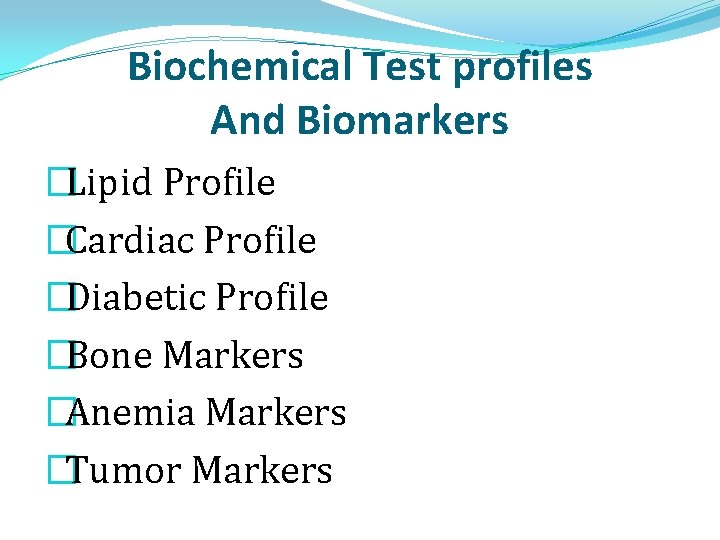 Biochemical Test profiles And Biomarkers �Lipid Profile �Cardiac Profile �Diabetic Profile �Bone Markers �Anemia