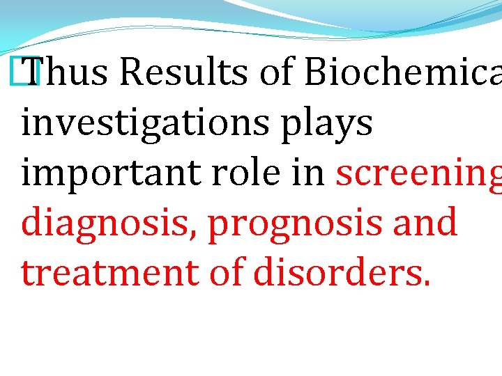 � Thus Results of Biochemica investigations plays important role in screening diagnosis, prognosis and