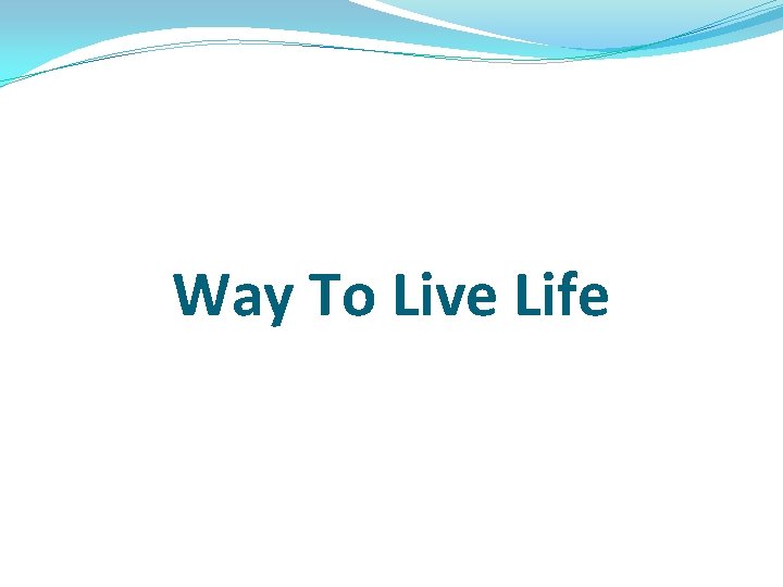Way To Live Life 