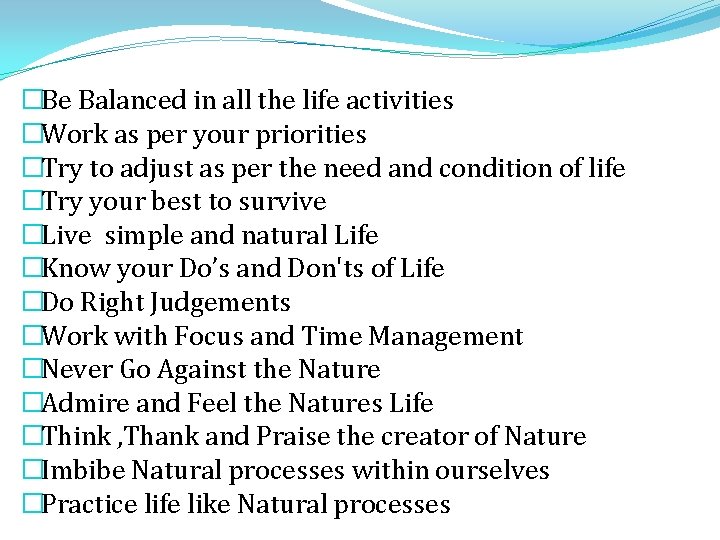 �Be Balanced in all the life activities �Work as per your priorities �Try to