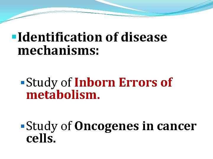 § Identification of disease mechanisms: § Study of Inborn Errors of metabolism. § Study § Identification of disease mechanisms: § Study of Inborn Errors of metabolism. § Study
