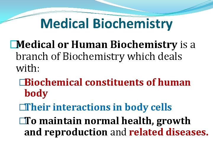 Medical Biochemistry �Medical or Human Biochemistry is a branch of Biochemistry which deals with: Medical Biochemistry �Medical or Human Biochemistry is a branch of Biochemistry which deals with: