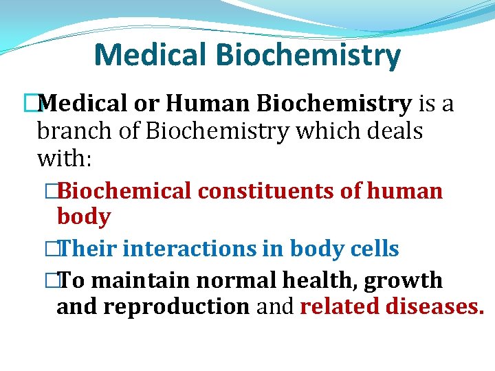 Medical Biochemistry �Medical or Human Biochemistry is a branch of Biochemistry which deals with: