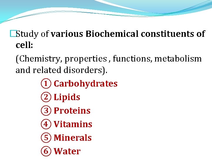 �Study of various Biochemical constituents of cell: (Chemistry, properties , functions, metabolism and related