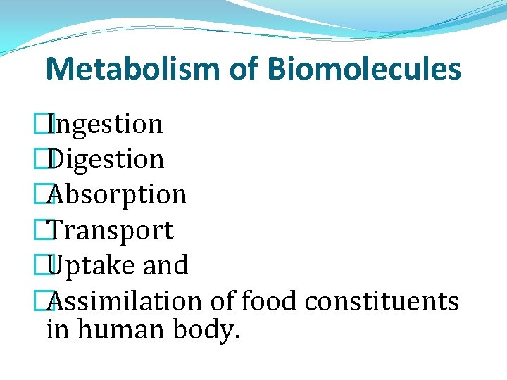 Metabolism of Biomolecules �Ingestion �Digestion �Absorption �Transport �Uptake and �Assimilation of food constituents in