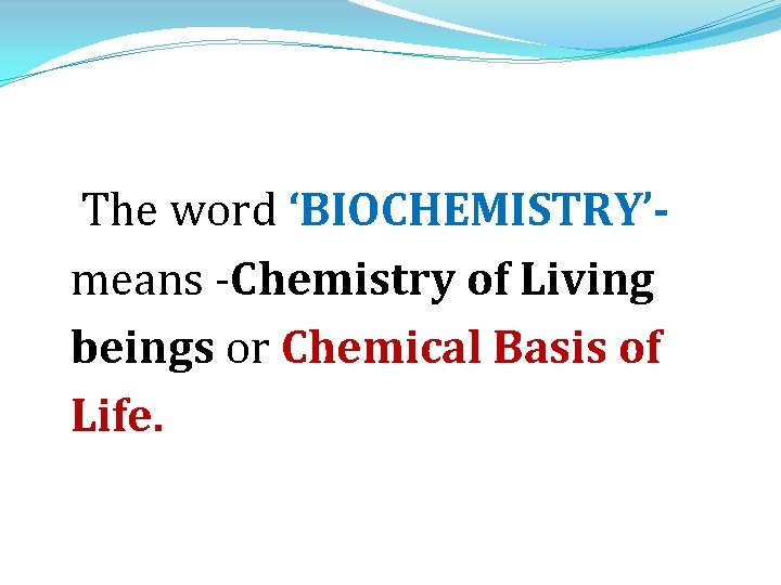  The word ‘BIOCHEMISTRY’ means -Chemistry of Living beings or Chemical Basis of Life.