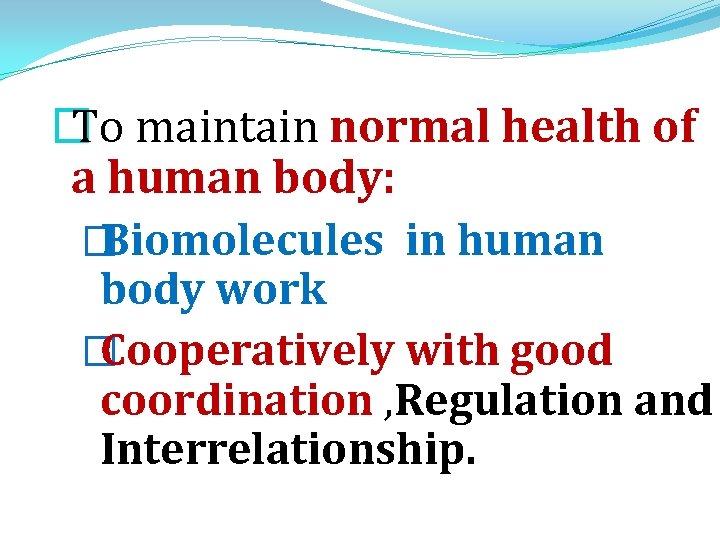 � To maintain normal health of a human body: � Biomolecules in human body