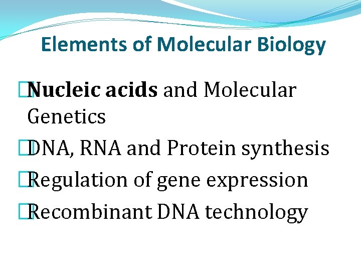 Elements of Molecular Biology �Nucleic acids and Molecular Genetics �DNA, RNA and Protein synthesis