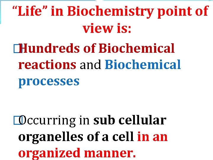  “Life” in Biochemistry point of view is: � Hundreds of Biochemical reactions and