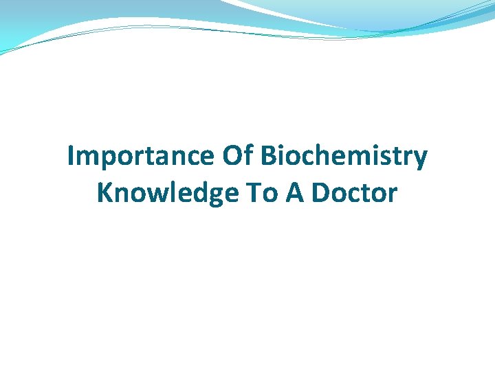 Importance Of Biochemistry Knowledge To A Doctor Importance Of Biochemistry Knowledge To A Doctor