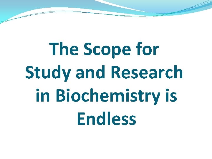 The Scope for Study and Research in Biochemistry is Endless 