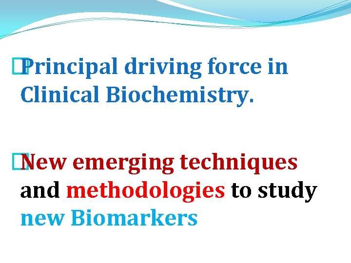 � Principal driving force in Clinical Biochemistry. � New emerging techniques and methodologies to