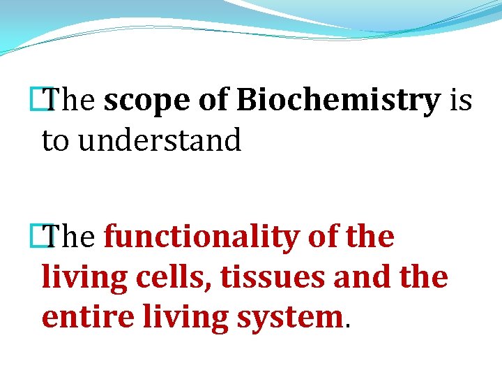 � The scope of Biochemistry is to understand � The functionality of the living