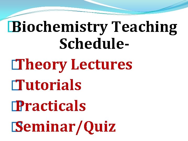 � Biochemistry Teaching Schedule� Theory Lectures � Tutorials � Practicals � Seminar/Quiz � Biochemistry Teaching Schedule� Theory Lectures � Tutorials � Practicals � Seminar/Quiz