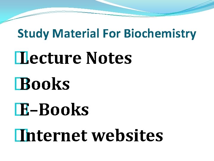 Study Material For Biochemistry � Lecture Notes � Books � E–Books � Internet websites