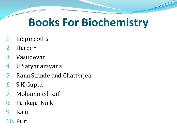 Books For Biochemistry 1. Lippincott's 2. Harper 3. Vasudevan 4. U Satyanarayana 5. Rana