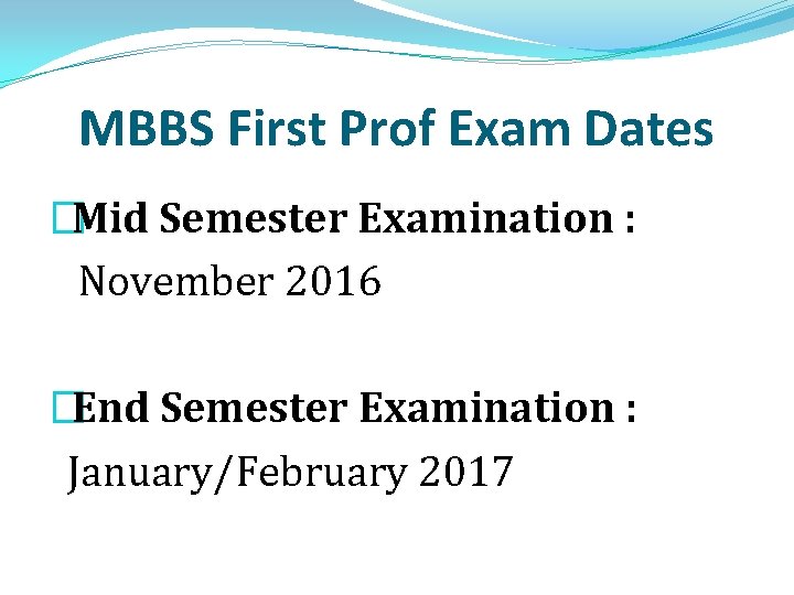 MBBS First Prof Exam Dates �Mid Semester Examination : November 2016 �End Semester Examination