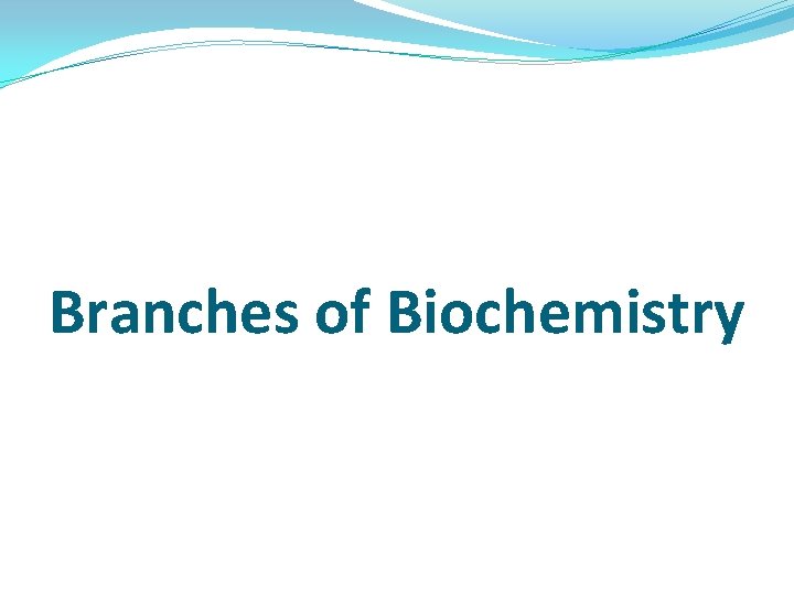 Branches of Biochemistry Branches of Biochemistry