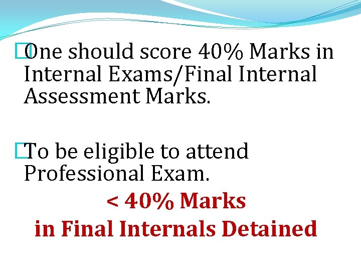 � One should score 40% Marks in Internal Exams/Final Internal Assessment Marks. � To